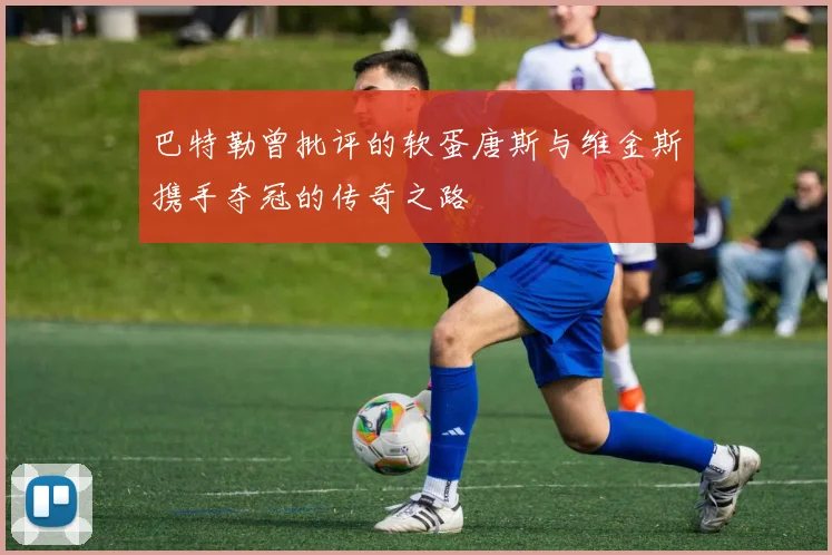 巴特勒曾批评的软蛋唐斯与维金斯携手夺冠的传奇之路
